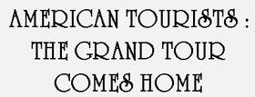 American Tourists: The Grand Tour Comes Home
